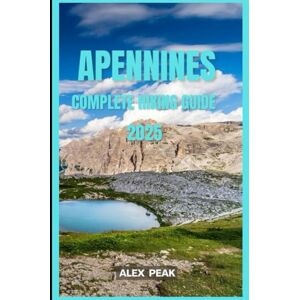 PEAK, ALEX APENNINES COMPLETE HIKING GUIDE 2025: 62 (Footsteps in Nature: 2025 Hiker’s Journey) PEAK, ALEX APENNINES COMPLETE HIKING GUIDE 2025: 62 (Footsteps in Nature: 2025 Hiker’s Journey)