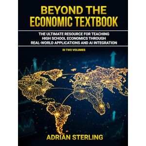 Sterling, Adrian Beyond The Economic Textbook (Volume 1): The Ultimate Resource for Teaching High School Economics Through Real-World Applications and AI Integration. Sterling, Adrian Beyond The Economic Textbook (Volume 1): The Ultimate Resource for Teaching High School Economics Through Real-World Applications and AI Integration.