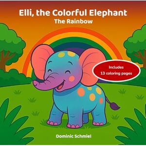 Schmiel, Dominic Elli, the Colorful Elephant: The Rainbow Schmiel, Dominic Elli, the Colorful Elephant: The Rainbow