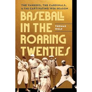 Wolf, Thomas Baseball in the Roaring Twenties: The Yankees, the Cardinals, and the Captivating 1926 Season Wolf, Thomas Baseball in the Roaring Twenties: The Yankees, the Cardinals, and the Captivating 1926 Season