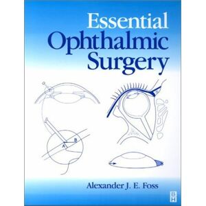 Foss DM MA FRCOphth MRCP BM BCh, Alexander J. E. Essential Ophthalmic Surgery Foss DM MA FRCOphth MRCP BM BCh, Alexander J. E. Essential Ophthalmic Surgery