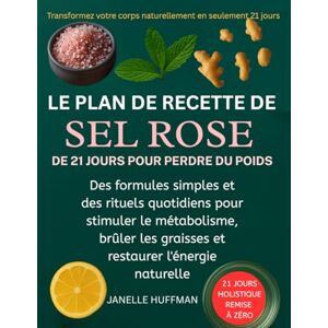 Huffman, Janelle Le Plan De Recette De Sel Rose De 21 Jours Pour Perdre Du Poids: Des formules simples et des rituels quotidiens pour stimuler le métabolisme, brûler les graisses et restaurer l'énergie naturelle Huffman, Janelle Le Plan De Recette De Sel Rose De 21 Jours Pour Perdre Du Poids: Des formules simples et des rituels quotidiens pour stimuler le métabolisme, brûler les graisses et restaurer l'énergie naturelle