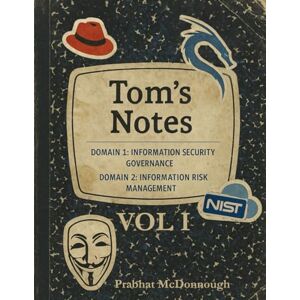 McDonnough, Prabhat Tom’s Notes: Volume I CISM® Domains 1 & 2: Information Security Governance & Information Risk Management Explained Through Practical Scenarios ... Strategy: The Leadership & Security Series) McDonnough, Prabhat Tom’s Notes: Volume I CISM® Domains 1 & 2: Information Security Governance & Information Risk Management Explained Through Practical Scenarios ... Strategy: The Leadership & Security Series)