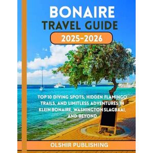 Publishing, Olshir BONAIRE TRAVEL GUIDE 2025–2026: Top 10 Diving Spots, Hidden Flamingo Trails, and Limitless Adventures in Klein Bonaire, Washington Slagbaai, and Beyond Publishing, Olshir BONAIRE TRAVEL GUIDE 2025–2026: Top 10 Diving Spots, Hidden Flamingo Trails, and Limitless Adventures in Klein Bonaire, Washington Slagbaai, and Beyond