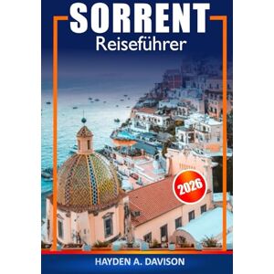 DAVISON, HAYDEN A. Sorrent Reiseführer 2026: Entdecken Sie die Top-Sehenswürdigkeiten der Amalfiküste, charmante Küstenstädte, malerische Aussichten, Routen und Insidertipps in Italien, Europa DAVISON, HAYDEN A. Sorrent Reiseführer 2026: Entdecken Sie die Top-Sehenswürdigkeiten der Amalfiküste, charmante Küstenstädte, malerische Aussichten, Routen und Insidertipps in Italien, Europa
