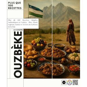 GOLIANOVE, BABOLICHOVICHE La Cuisine Ouzbèke: Plus de 100 Recettes Simples, Authentiques et Variées Plov, Manti, Lagman, Samsa et Trésors de la Route de la Soie GOLIANOVE, BABOLICHOVICHE La Cuisine Ouzbèke: Plus de 100 Recettes Simples, Authentiques et Variées Plov, Manti, Lagman, Samsa et Trésors de la Route de la Soie