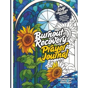 DBrown, Jozette Grace Burnout Recovery Prayer Journal: SOAP Bible Study Method Scripture, Observation, Application, Prayer with Floral Stained Glass Coloring and Doodle pages DBrown, Jozette Grace Burnout Recovery Prayer Journal: SOAP Bible Study Method Scripture, Observation, Application, Prayer with Floral Stained Glass Coloring and Doodle pages