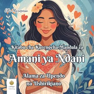 Maropesa, Ella Kitabu cha Kurengelia Mandala za Amani ya Ndani: Alama za Upendo na Ushirikiano (Swahili Edition) Maropesa, Ella Kitabu cha Kurengelia Mandala za Amani ya Ndani: Alama za Upendo na Ushirikiano (Swahili Edition)