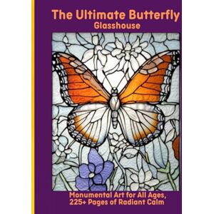 Moors, Emma The Ultimate Butterfly Glasshouse: Monumental Art for All Ages, 225+ Pages of Radiant Calm Moors, Emma The Ultimate Butterfly Glasshouse: Monumental Art for All Ages, 225+ Pages of Radiant Calm