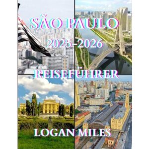 MILES, LOGAN Reiseführer für Sao Paulo 2025–2026: Ein praktischer Leitfaden zur einfachen Planung von Reiserouten, Vermeidung von Touristenfallen, Kostenverwaltung und zur einfachen Erkundung von São Paulo MILES, LOGAN Reiseführer für Sao Paulo 2025–2026: Ein praktischer Leitfaden zur einfachen Planung von Reiserouten, Vermeidung von Touristenfallen, Kostenverwaltung und zur einfachen Erkundung von São Paulo