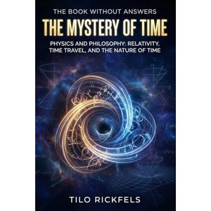 Rickfels, Tilo The Book Without Answers The Mystery of Time: Physics & Philosophy: Relativity, Time Travel, and the Nature of Time Rickfels, Tilo The Book Without Answers The Mystery of Time: Physics & Philosophy: Relativity, Time Travel, and the Nature of Time