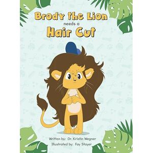 Wegner, Kristin Brody The Lion Needs A Haircut: Strategies for Children with Autism and Sensory Processing Disorders Wegner, Kristin Brody The Lion Needs A Haircut: Strategies for Children with Autism and Sensory Processing Disorders