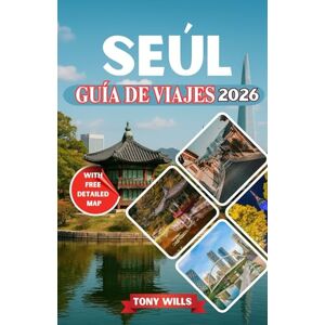 Wills, Tony SEÚL GUÍA DE VIAJES 2026: La guía de viaje completa a Seúl, Corea del Sur: Descubre las principales atracciones, la gastronomía local, un mapa detallado, la cultura y los tesoros ocultos. Wills, Tony SEÚL GUÍA DE VIAJES 2026: La guía de viaje completa a Seúl, Corea del Sur: Descubre las principales atracciones, la gastronomía local, un mapa detallado, la cultura y los tesoros ocultos.