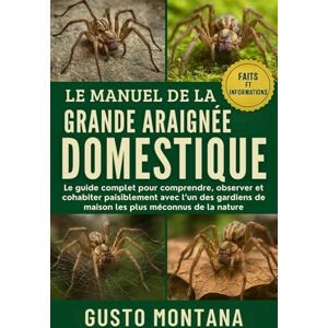 MONTANA, GUSTO LE MANUEL DE LA GRANDE ARAIGNÉE DOMESTIQUE: Le guide complet pour comprendre, observer et cohabiter paisiblement avec l’un des gardiens de maison les plus méconnus de la nature MONTANA, GUSTO LE MANUEL DE LA GRANDE ARAIGNÉE DOMESTIQUE: Le guide complet pour comprendre, observer et cohabiter paisiblement avec l’un des gardiens de maison les plus méconnus de la nature