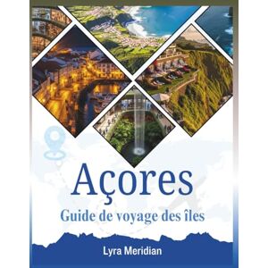 Meridian, Lyra Guide de voyage des îles Açores: Votre manuel complet pour explorer la ville et découvrir ses volcans, ses lacs de cratère, sources chaudes, villages ... sentiers de randonnée et sa cuisine locale Meridian, Lyra Guide de voyage des îles Açores: Votre manuel complet pour explorer la ville et découvrir ses volcans, ses lacs de cratère, sources chaudes, villages ... sentiers de randonnée et sa cuisine locale
