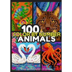 Whitehill, Serge 100 Animals Color By Number: A Coloring Book with Pixel Mysteries for Adults and Teens Whitehill, Serge 100 Animals Color By Number: A Coloring Book with Pixel Mysteries for Adults and Teens