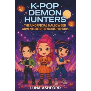 Ashford, Luna K-Pop Demon Hunters: The Unofficial Halloween Adventure Storybook for Kids – Fun & Spooky Stories of Music, Friendship, and Courage for Kids Ages 6–12 with Quizzes and Coloring Pages Ashford, Luna K-Pop Demon Hunters: The Unofficial Halloween Adventure Storybook for Kids – Fun & Spooky Stories of Music, Friendship, and Courage for Kids Ages 6–12 with Quizzes and Coloring Pages