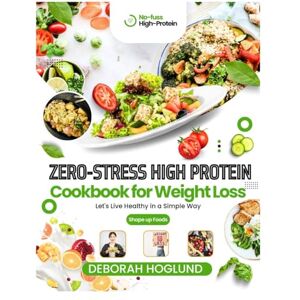 Hoglund, Deborah ZERO-STRESS HIGH PROTEIN COOKBOOK FOR WEIGHT LOSS: 590+ Easy, Quick, Flavorful Low Carb & Vegan Recipes To Lose Weight, Build Strength Easily & Crush Cravings Without Feeling Hungry For Healthier You Hoglund, Deborah ZERO-STRESS HIGH PROTEIN COOKBOOK FOR WEIGHT LOSS: 590+ Easy, Quick, Flavorful Low Carb & Vegan Recipes To Lose Weight, Build Strength Easily & Crush Cravings Without Feeling Hungry For Healthier You