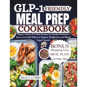 Cobbs, Rick J. GLP-1 FRIENDLY MEAL PREP COOKBOOK: Wegovy Instant Pot Meal Recipes for Insulin Resistance: Easy, Low-Carb Dishes to Support Weight Loss and Blood Sugar Control Cobbs, Rick J. GLP-1 FRIENDLY MEAL PREP COOKBOOK: Wegovy Instant Pot Meal Recipes for Insulin Resistance: Easy, Low-Carb Dishes to Support Weight Loss and Blood Sugar Control