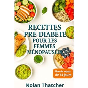 Thatcher, Nolan RECETTES PRÉ-DIABÈTE POUR LES FEMMES MÉNOPAUSES: De délicieuses recettes et un programme de repas de 14 jours pour équilibrer la glycémie et favoriser une gestion saine du poids Thatcher, Nolan RECETTES PRÉ-DIABÈTE POUR LES FEMMES MÉNOPAUSES: De délicieuses recettes et un programme de repas de 14 jours pour équilibrer la glycémie et favoriser une gestion saine du poids