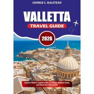 HALSTEAD, GEORGE C. VALLETTA TRAVEL GUIDE 2026: Explore Malta’s Capital with Local Tips, Hidden Gems, and Must-See Attractions HALSTEAD, GEORGE C. VALLETTA TRAVEL GUIDE 2026: Explore Malta’s Capital with Local Tips, Hidden Gems, and Must-See Attractions