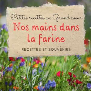Lelièvre, Clémentine Nos Mains dans la Farine Petites Recettes au Grand Coeur: Carnet de recettes à compléter, à offrir à une maman pour célébrer les plats de famille et les souvenirs du cœur. Lelièvre, Clémentine Nos Mains dans la Farine Petites Recettes au Grand Coeur: Carnet de recettes à compléter, à offrir à une maman pour célébrer les plats de famille et les souvenirs du cœur.