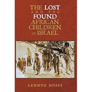 Moses, Lennox The Lost and the Found African Children of Israel Moses, Lennox The Lost and the Found African Children of Israel