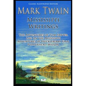Twain, Mark Mark Twain: Mississippi Writings Tom Sawyer, Life on the Mississippi, Huckleberry Finn, Pudd'nhead Wilson (Classic Illustrated Edition) Twain, Mark Mark Twain: Mississippi Writings Tom Sawyer, Life on the Mississippi, Huckleberry Finn, Pudd'nhead Wilson (Classic Illustrated Edition)