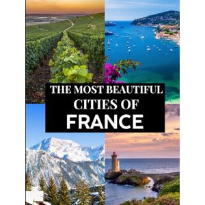 edition, bela France: A Journey Through Light – The Most Beautiful Cities of France: A Visual and Poetic Coffee Table Book Exploring the Most Beautiful Cities of ... to Provence, From the Atlantic to the Alps edition, bela France: A Journey Through Light – The Most Beautiful Cities of France: A Visual and Poetic Coffee Table Book Exploring the Most Beautiful Cities of ... to Provence, From the Atlantic to the Alps