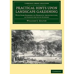 Gilpin, William S. Practical Hints upon Landscape Gardening: With Some Remarks On Domestic Architecture, As Connected With Scenery (Cambridge Library Collection Botany and Horticulture) Gilpin, William S. Practical Hints upon Landscape Gardening: With Some Remarks On Domestic Architecture, As Connected With Scenery (Cambridge Library Collection Botany and Horticulture)