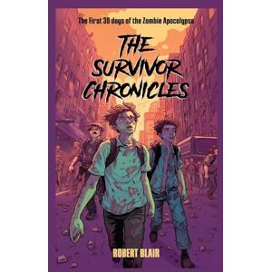 Blair, Robert The Survivor Chronicles: the first 30 days of the zombie apocalypse Blair, Robert The Survivor Chronicles: the first 30 days of the zombie apocalypse