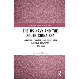 Elleman, Bruce A The US Navy and the South China Sea: American, Chinese, and Vietnamese Maritime Relations, 1945-2023 (Routledge Security in Asia Series) Elleman, Bruce A The US Navy and the South China Sea: American, Chinese, and Vietnamese Maritime Relations, 1945-2023 (Routledge Security in Asia Series)