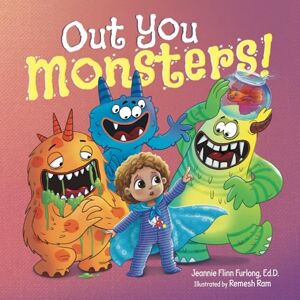 Furlong Ed.D., Jeannie Flinn Out You Monsters!: A Children's Picture Book about Facing Fear for Kids Ages 4-8 Furlong Ed.D., Jeannie Flinn Out You Monsters!: A Children's Picture Book about Facing Fear for Kids Ages 4-8