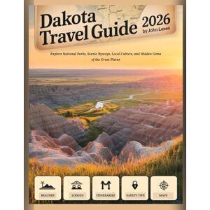 Lexen, John DAKOTA TRAVEL GUIDE 2026: Explore National Parks, Scenic Byways, Local Culture, and Hidden Gems of the Great Plains Lexen, John DAKOTA TRAVEL GUIDE 2026: Explore National Parks, Scenic Byways, Local Culture, and Hidden Gems of the Great Plains
