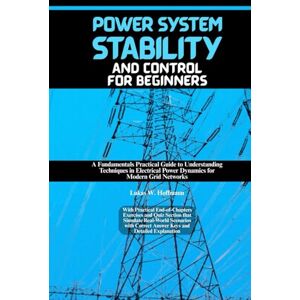 Hoffmann, Lukas W. Power System Stability and Control for Beginners: A Fundamentals Practical Guide to Understanding Techniques in Electrical Power Dynamics for Modern ... End-of-Chapter Exercises and Quiz Section Hoffmann, Lukas W. Power System Stability and Control for Beginners: A Fundamentals Practical Guide to Understanding Techniques in Electrical Power Dynamics for Modern ... End-of-Chapter Exercises and Quiz Section
