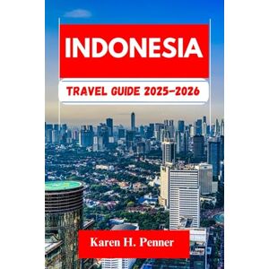 H. Penner, Karen Indonesia Travel Guide 2025-2026: A practical travel companion featuring top attractions, historic sites and local tips for exploring Batam, Palembang and more like never before H. Penner, Karen Indonesia Travel Guide 2025-2026: A practical travel companion featuring top attractions, historic sites and local tips for exploring Batam, Palembang and more like never before