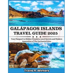 Winters, Travis R. GALÁPAGOS ISLANDS TRAVEL GUIDE 2025: Your Passport to Hidden Wonders, Local Secrets and Modern Innovation of The Enchanted Isles (Exploring the World in 2025 with Travis R. Winters) Winters, Travis R. GALÁPAGOS ISLANDS TRAVEL GUIDE 2025: Your Passport to Hidden Wonders, Local Secrets and Modern Innovation of The Enchanted Isles (Exploring the World in 2025 with Travis R. Winters)