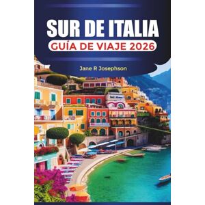 Josephson, Jane R SUR DE ITALIA Guía de viaje 2026: Costa Amalfitana, Sicilia y cosas que hacer en el sur de Italia Josephson, Jane R SUR DE ITALIA Guía de viaje 2026: Costa Amalfitana, Sicilia y cosas que hacer en el sur de Italia