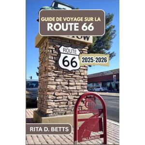 D. Betts, Rita D. Betts GUIDE DE VOYAGE SUR LA ROUTE 66 2025-2026: Découvrez les légendes, les paysages et les saveurs locales de l'autoroute la plus emblématique d'Amérique D. Betts, Rita D. Betts GUIDE DE VOYAGE SUR LA ROUTE 66 2025-2026: Découvrez les légendes, les paysages et les saveurs locales de l'autoroute la plus emblématique d'Amérique