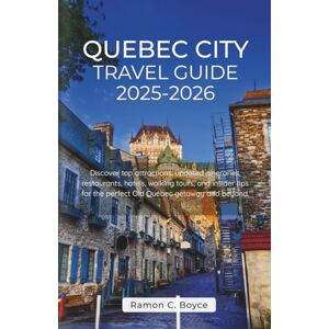 Boyce, Ramon C. Quebec City Travel Guide 2025-2026: Discover top attractions, Updated itineraries, restaurants, hotels, walking tours and insider tips for the perfect Old Quebec getaway and beyond. Boyce, Ramon C. Quebec City Travel Guide 2025-2026: Discover top attractions, Updated itineraries, restaurants, hotels, walking tours and insider tips for the perfect Old Quebec getaway and beyond.
