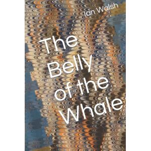 Walsh, Ian The Belly of the Whale Walsh, Ian The Belly of the Whale