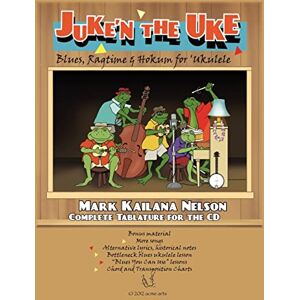 Nelson, Mark Kailana Juke'n The Uke: Blues, Ragtime & Hokum for ‘Ukulele: Complete Tablature for the CD & More Nelson, Mark Kailana Juke'n The Uke: Blues, Ragtime & Hokum for ‘Ukulele: Complete Tablature for the CD & More