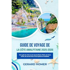 Homer, Gerard GUIDE DE VOYAGE DE LA CÔTE AMALFITAINE 2025-2026: Votre guide des côtes les plus époustouflantes d'Italie, des trésors cachés, des secrets locaux et ... inoubliables (Journey Through the Globe) Homer, Gerard GUIDE DE VOYAGE DE LA CÔTE AMALFITAINE 2025-2026: Votre guide des côtes les plus époustouflantes d'Italie, des trésors cachés, des secrets locaux et ... inoubliables (Journey Through the Globe)