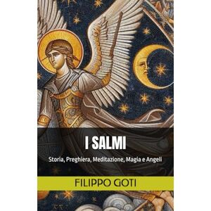 GOTI, FILIPPO I SALMI: Storia, Preghiera, Meditazione, Magia e Angeli: 1 (Il Potere dei Salmi: Storia, Magia e Mistero) GOTI, FILIPPO I SALMI: Storia, Preghiera, Meditazione, Magia e Angeli: 1 (Il Potere dei Salmi: Storia, Magia e Mistero)