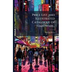 Price List and Illustrated Catalogue of Hardware.. Price List and Illustrated Catalogue of Hardware..