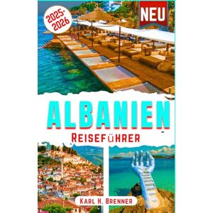 Brenner, Karl H. Albanien Reiseführer 2025-2026: Entdecken Sie Albaniens Top-Attraktionen, versteckte Juwelen, Strände und Küsten – Ihre ultimative Reiseroute für ... Erlebnisse (BEST GERMAN GUIDES) Brenner, Karl H. Albanien Reiseführer 2025-2026: Entdecken Sie Albaniens Top-Attraktionen, versteckte Juwelen, Strände und Küsten – Ihre ultimative Reiseroute für ... Erlebnisse (BEST GERMAN GUIDES)