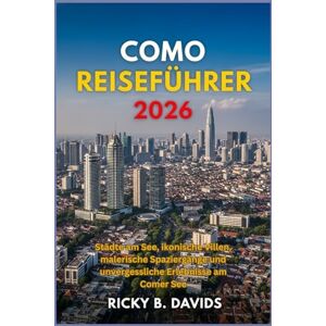 DAVIDS, RICKY B. Como Reiseführer 2026: Städte am See, ikonische Villen, malerische Spaziergänge und unvergessliche Erlebnisse am Comer See DAVIDS, RICKY B. Como Reiseführer 2026: Städte am See, ikonische Villen, malerische Spaziergänge und unvergessliche Erlebnisse am Comer See