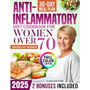 Whitford, Clara The Science-Backed Anti-Inflammatory Diet Cookbook for Women Over 70: A Proven 30-Day Meal Plan with Quick, Simple Recipes to Reduce Joint Stiffness, Improve Digestion and Stay Vibrant in Your 70s Whitford, Clara The Science-Backed Anti-Inflammatory Diet Cookbook for Women Over 70: A Proven 30-Day Meal Plan with Quick, Simple Recipes to Reduce Joint Stiffness, Improve Digestion and Stay Vibrant in Your 70s