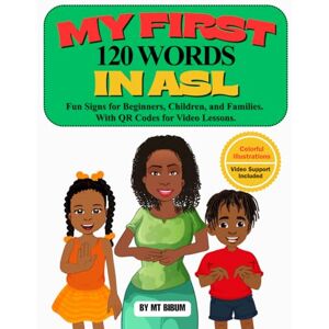 Bibum, MT My First 120 Words in ASL.: Fun Signs for Beginners, Children, and Families. With QR Codes for Video Lessons. Bibum, MT My First 120 Words in ASL.: Fun Signs for Beginners, Children, and Families. With QR Codes for Video Lessons.