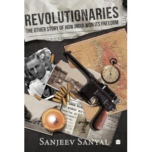 Sanyal, Sanjeev Revolutionaries: The Other Story of How India Won Its Freedom Sanyal, Sanjeev Revolutionaries: The Other Story of How India Won Its Freedom